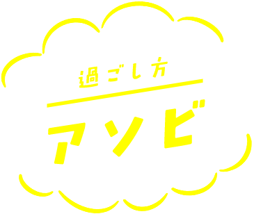 過ごし方｜アソビ